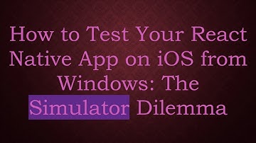 How to Test Your React Native App on iOS from Windows: The Simulator Dilemma