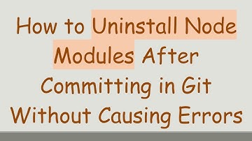 How to Uninstall Node Modules After Committing in Git Without Causing Errors