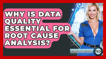 Why Is Data Quality Essential For Root Cause Analysis? - Industrial Tech Insights
