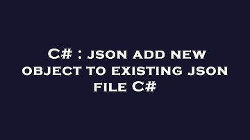 C# : json add new object to existing json file C#