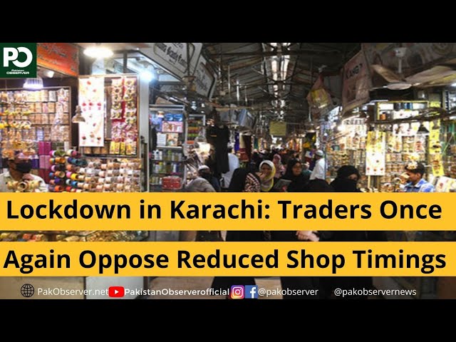 Lockdown in Karachi: Traders Once Again Oppose Reduced Shop Timings | Pakistan Observer class=