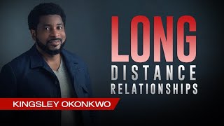 How To Handle LongDistance Relationships | Kingsley Okonkwo