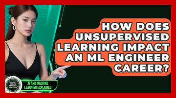 How Does Unsupervised Learning Impact An ML Engineer Career? - AI and Machine Learning Explained
