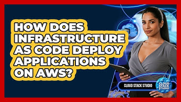 How Does Infrastructure As Code Deploy Applications On AWS? - Cloud Stack Studio