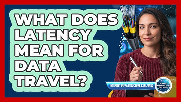 What Does Latency Mean For Data Travel?