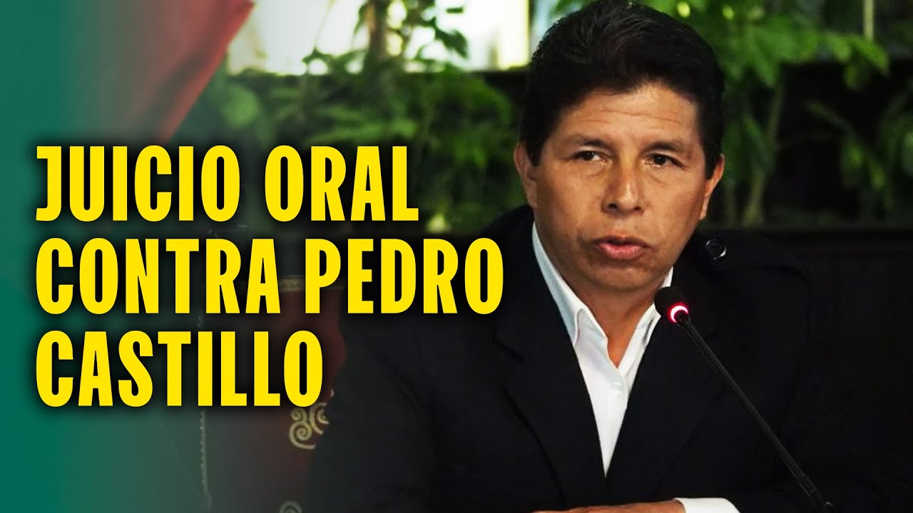 INICIA JUICIO ORAL CONTRA PEDRO CASTILLO POR EL GOLPE DE ESTADO DEL ...