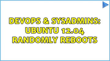 DevOps & SysAdmins: Ubuntu 12.04 Randomly Reboots