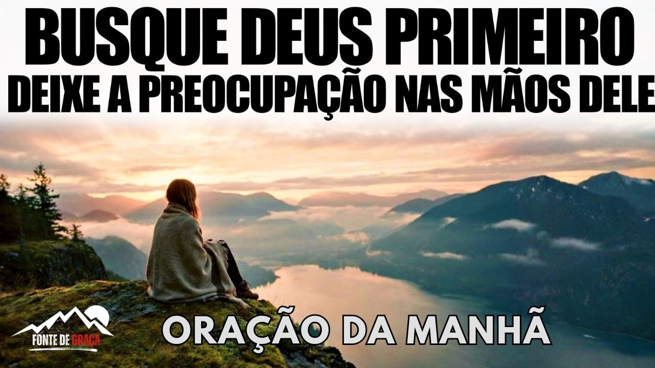 Busque Primeiro o Reino de Deus e Descanse no Cuidado do Senhor | Oração da Manhã