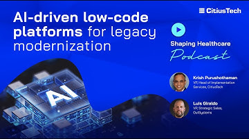 Shaping Healthcare Podcast 19: AI-driven low-code platforms for legacy modernization