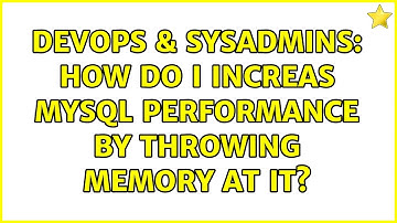 DevOps & SysAdmins: How do I increas MySQL Performance by throwing Memory at it? (2 Solutions!!)
