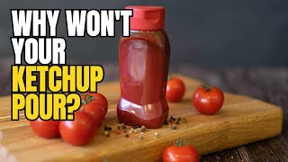 Ketchup Is A Solid Pretending To Be A Liquid