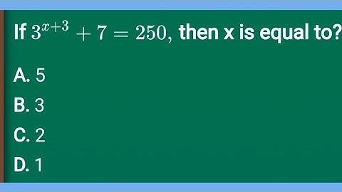 If 3^(x+3) + 7= 250, then x is equal to