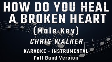 HOW DO YOU HEAL A BROKEN HEART - MALE KEY - FULL BAND KARAOKE - INSTRUMENTAL - CHRIS WALKER