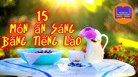 15 Món Ăn Sáng Quen Thuộc Bằng Tiếng Lào | Học Tiếng Lào Cho Người Việt Nam.