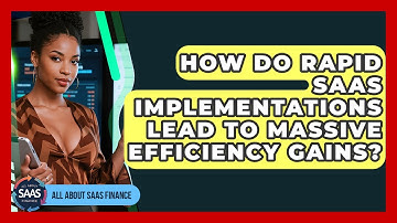 How Do Rapid SaaS Implementations Lead To Massive Efficiency Gains? - All About SaaS Finance