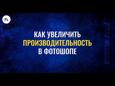 Как увеличить производительность в фотошопе - Уроки фотошопа для начинающих