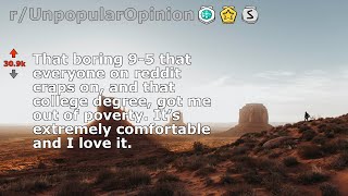 That boring 9-5 that everyone on reddit craps on, and that college degree,... (r/UnpopularOpinion)