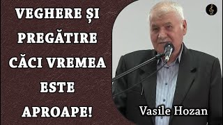 Vasile Hozan - Veghere și Pregătire căci Vremea este Aproape! - PREDICA