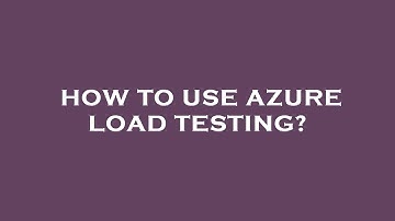 How to use azure load testing?
