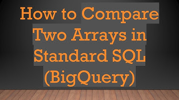 How to Compare Two Arrays in Standard SQL (BigQuery)