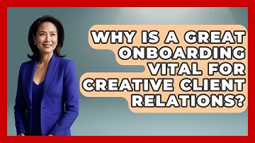 Why Is A Great Onboarding Vital For Creative Client Relations? - Directing Creative Success