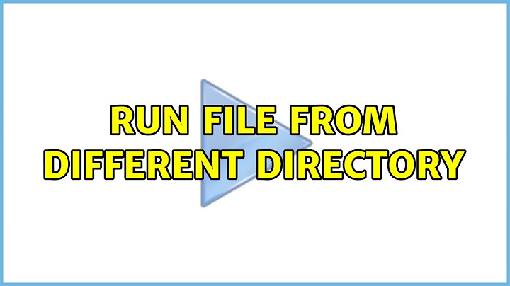 run file from different directory (2 Solutions!!)