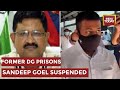 Former  tihar jail  dg prisons sandeep goel  suspended after extortion claim by conman sukesh