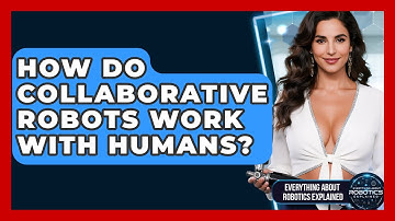 How Do Collaborative Robots Work With Humans? - Everything About Robotics Explained