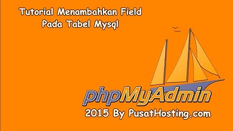 Tutorial Menambahkan Field Pada Tabel Mysql Dengan Phpmyadmin By Pusathosting