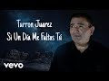 SI UN DÍA ME FALTAS TÚ - (Video Oficial) - TURRON JUAREZ