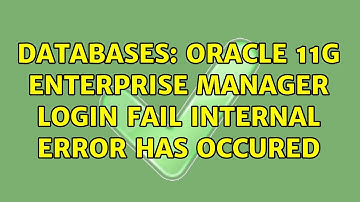 Databases: Oracle 11g Enterprise Manager Login Fail Internal Error has Occured