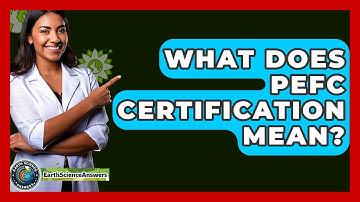 What Does PEFC Certification Mean? - Earth Science Answers