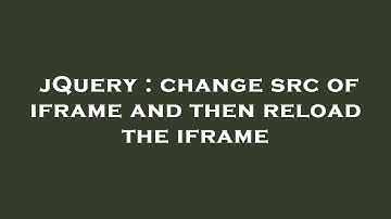 jQuery : change src of iframe and then reload the iframe