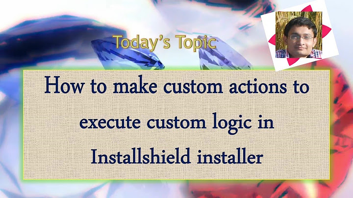 Day 31 : How to make/prepare/execute custom actions in Installshield installer