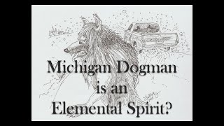 Could the Michigan Dogman be an Elemental Spirit? @fifeparanormal