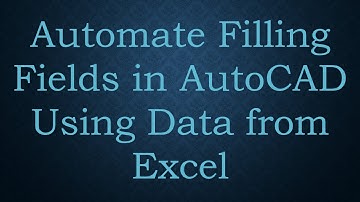 Automate Filling Fields in AutoCAD Using Data from Excel