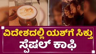 Rocking Star Yash | Radhika Pandit | ವಿದೇಶದಲ್ಲಿ ಯಶ್​ಗೆ ಸಿಕ್ತು ಸ್ಪೆಷಲ್ ಕಾಫಿ | NewsFirst Kannada