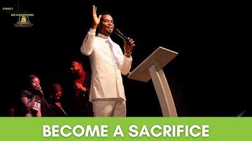 BECOME A SACRIFICE |Apostle Michael Orokpo