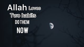 If you have these two habits allah loves you