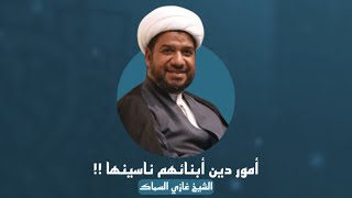 ⁣الشيخ غازي السماك | أمور دين ابناءهم ناسينها !!