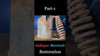 Blowtorch Part 1 #antiquerestoration #restorationvideos #shorts #viral #shortsvideo #viralshorts