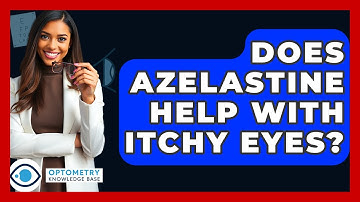 Does Azelastine Help With Itchy Eyes? - Optometry Knowledge Base