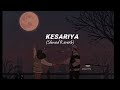 Kesariya (Slowed , Reverb) Mp3 Song