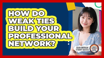 How Do Weak Ties Build Your Professional Network? - Asian American Student Success
