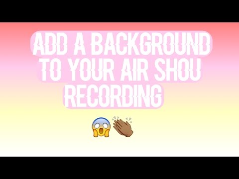 How To: Add a Background to your Air Shou Recording  @bobbyluis6970