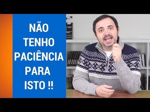 NÃO TENHO PACIÊNCIA PARA ISTO !! 