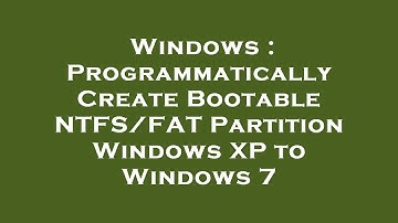 Windows : Programmatically Create Bootable NTFS/FAT Partition Windows XP to Windows 7