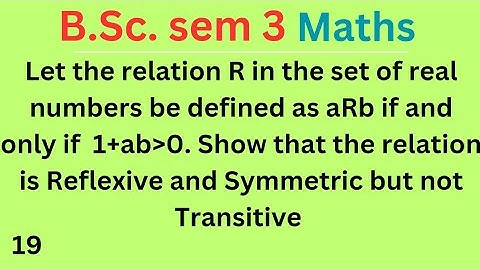 Let the relation R in the set of real numbers be defined as aRb if and only if 1+ab is greater than.