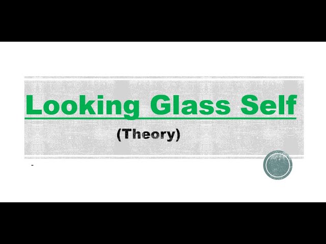 Theory of  Looking Glass Self (C H Cooley))
