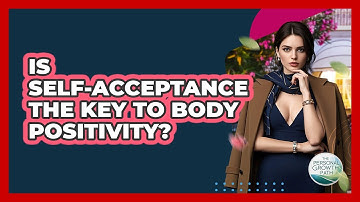 Is Self-acceptance The Key To Body Positivity? - The Personal Growth Path